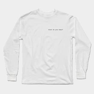 What do you tear? Long Sleeve T-Shirt